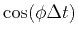 $\cos(\phi \Delta t)$