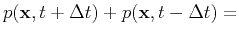 $\displaystyle {p(\mathbf{x},t+\Delta t)+p(\mathbf{x},t-\Delta t) = }$