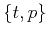 $\{t,p\}$