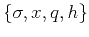 $\{\sigma,x,q,h\}$