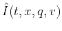$\hat{I}(t,x,q,v)$
