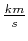 $\frac{km}{s}$
