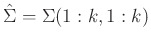 $\displaystyle \hat{\Sigma} = \Sigma(1:k,1:k)$