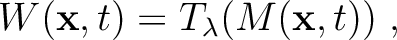 $\displaystyle W(\mathbf{x},t) = T_{\lambda}(M(\mathbf{x},t)) \;,$