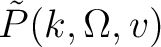 $\tilde P(k,\Omega,v)$