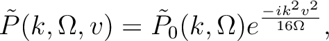$\displaystyle \tilde P(k,\Omega,v) = \tilde P_0(k,\Omega)e^{\frac{-ik^2v^2}{16\Omega}},$