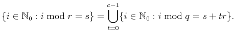 $\displaystyle \{ i \in \mathbb{N}_0 : i \bmod r = s \} = \bigcup_{t=0}^{c-1} \{ i \in \mathbb{N}_0 : i \bmod q = s+tr \}.$