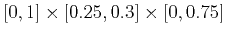 $ [0,1] \times [0.25,0.3] \times [0,0.75]$