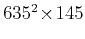 $ 635^2 \!\times\! 145$