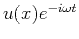 $ u(x) e^{-i \omega t}$