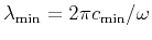 $ \lambda_{\text{min}} = 2 \pi c_{\text{min}}/\omega$