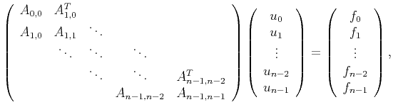 $\displaystyle \left(\begin{array}{ccccc} A_{0,0} & A_{1,0}^T & & & \\ A_{1,0} &...
...\left(\begin{array}{c}f_0\\ f_1\\ \vdots\\ f_{n-2}\\ f_{n-1}\end{array}\right),$