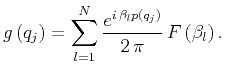 $\displaystyle g \left( q_j \right) = \sum _{l=1}^N \frac{e^{i \, \beta_l p \left( q_j \right)}}{2 \, \pi} \, F \left( \beta_l \right).$