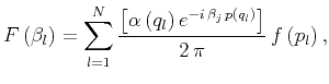 $\displaystyle F \left( \beta _l \right) = \sum _{l=1}^N \frac{\left[ \alpha \le...
..., \beta_j \, p \left( q_l \right)} \right]}{2 \, \pi} \, f \left( p_l \right) ,$