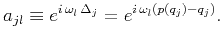 $\displaystyle a_{jl} \equiv e^{i \, \omega_l \, \Delta_j} = e^{i \, \omega_l \left( p \left( q_j \right) - q_j \right)}.$