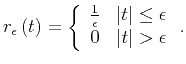 $\displaystyle r_{\epsilon} \left( t \right) = \left\{ \begin{array}{cc} \frac{1...
... \vert t\vert \leq \epsilon \\ 0 & \vert t\vert > \epsilon \end{array} \right..$