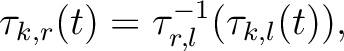 $\displaystyle \mathbf{\tau}_{k,r}(t)=\mathbf{\tau}^{-1}_{r,l}(\mathbf{\tau}_{k,l}(t)),$