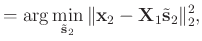 $\displaystyle =\arg\min_{\tilde{\mathbf{s}}_2}\Arrowvert \mathbf{x}_2-\mathbf{X}_1\tilde{\mathbf{s}}_2 \Arrowvert_2^2,$