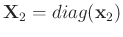 $\mathbf{X}_2=diag(\mathbf{x}_2)$