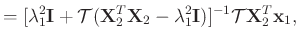 $\displaystyle = [\lambda_1^2\mathbf{I} + \mathcal{T}(\mathbf{X}_2^T\mathbf{X}_2-\lambda_1^2\mathbf{I})]^{-1}\mathcal{T}\mathbf{X}_2^T\mathbf{x}_1,$