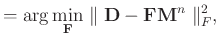 $\displaystyle = \arg\min_{\mathbf{F}} \parallel \mathbf{D} - \mathbf{FM}^n \parallel_F^2,$