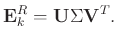 $\displaystyle \mathbf{E}^R_k = \mathbf{U}\Sigma\mathbf{V}^T.$