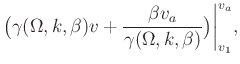 $\displaystyle \big( \gamma(\Omega,k,\beta) v + \frac{\beta v_{a}}{\gamma(\Omega,k,\beta)} \big) \bigg\vert _{v_1}^{v_a},$