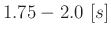 $1.75-2.0\ [s]$