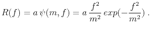 $\displaystyle R(f)=a \psi(m,f)=a \frac{f^2}{m^2} {exp}{(-\frac{f^2}{m^2})}\;.$