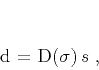 \begin{displaymath}
\mathbf{d} = \mathbf{D(\sigma)\,s}\;,
\end{displaymath}