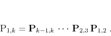 \begin{displaymath}
\mathbf{P}_{1,k} = \mathbf{P}_{k-1,k}\,
\cdots\,\mathbf{P}_{2,3}\,\mathbf{P}_{1,2}\;.
\end{displaymath}