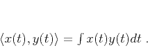 \begin{displaymath}
\langle x(t),y(t)\rangle = \int x(t)y(t)dt\;.
\end{displaymath}