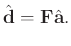 $\displaystyle \hat{\mathbf{d}}= \mathbf{F}\hat{\mathbf{a}}.$