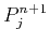 $\displaystyle P^{n+1}_j$