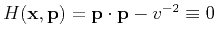 $H (\mathbf{x},\mathbf{p}) = \mathbf{p} \cdot \mathbf{p} - v^{-2} \equiv 0$