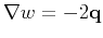 $\nabla w = -2 \mathbf{q}$