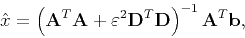 \begin{displaymath}
\hat{x}=\left( \mathbf{A}^{T}\mathbf{A}+\varepsilon ^{2}\mathbf{D}^{T}\mathbf{D}\right)^{-1}\mathbf{A}^{T}\mathbf{b},
\end{displaymath}