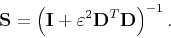 \begin{displaymath}
\mathbf{S}=\left(\mathbf{I}+\varepsilon ^{2}\mathbf{D}^{T}\mathbf{D}\right)^{-1}.
\end{displaymath}