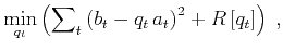 $\displaystyle \min_{q_t}
\left(\sum\nolimits_t \left(b_t - q_t\,a_t\right)^2 + R\left[q_t\right]\right)\;,$