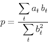 \begin{displaymath}
p=\frac{\displaystyle \sum_t a_t\,b_t}{\displaystyle \sum_t b_t^2}
\end{displaymath}