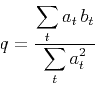 \begin{displaymath}
q = \frac{\displaystyle \sum_t a_t\,b_t}{\displaystyle \sum_t a_t^2}
\end{displaymath}