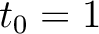 $t_0=1$