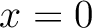 $x=0$