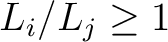 $L_i/L_j \ge 1$