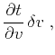 $\displaystyle \displaystyle \frac{\partial t}{\partial v}\,\delta v\;,$