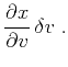 $\displaystyle \displaystyle \frac{\partial x}{\partial v}\,\delta v\;.$