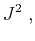 $\displaystyle J^2\;,$