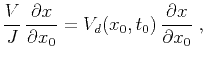 $\displaystyle \frac{V}{J}\,\frac{\partial x}{\partial x_0} =
V_d(x_0,t_0)\,\frac{\partial x}{\partial x_0}\;,$