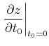 $\displaystyle \left. \frac{\partial z}{\partial t_0}\right\vert _{t_0=0}$