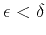 $ \epsilon<\delta$